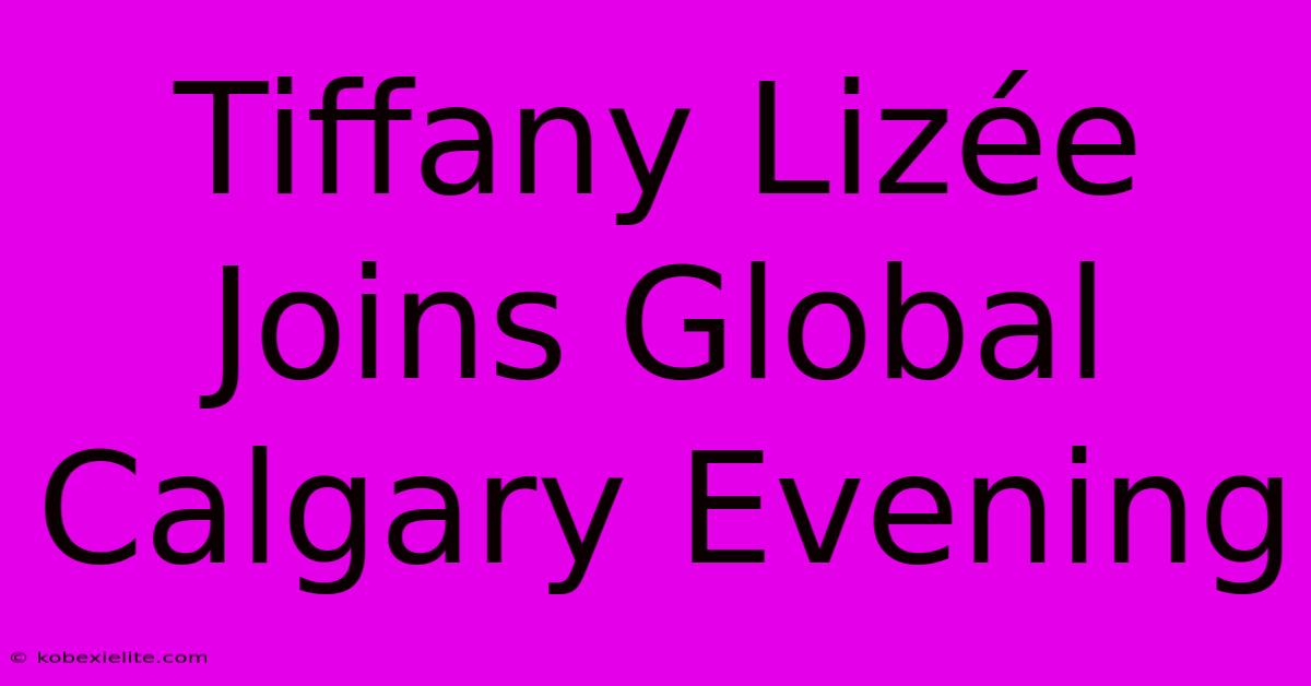 Tiffany Lizée Joins Global Calgary Evening