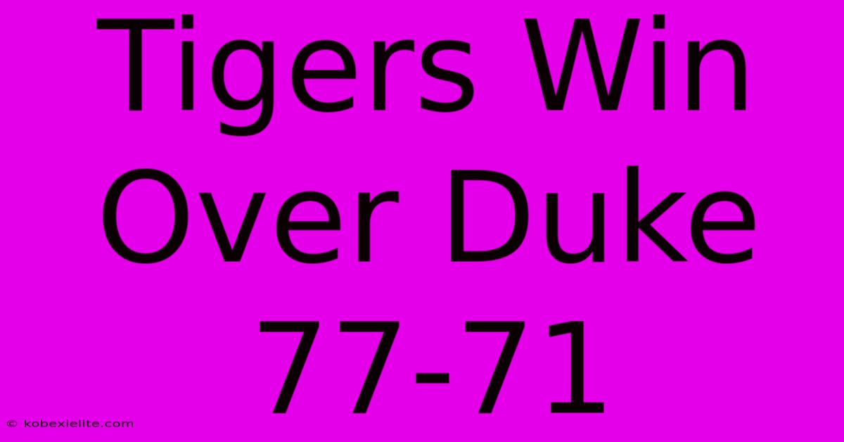 Tigers Win Over Duke 77-71