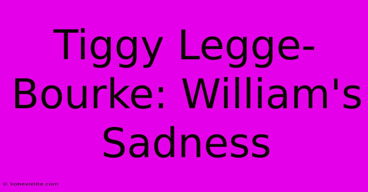 Tiggy Legge-Bourke: William's Sadness