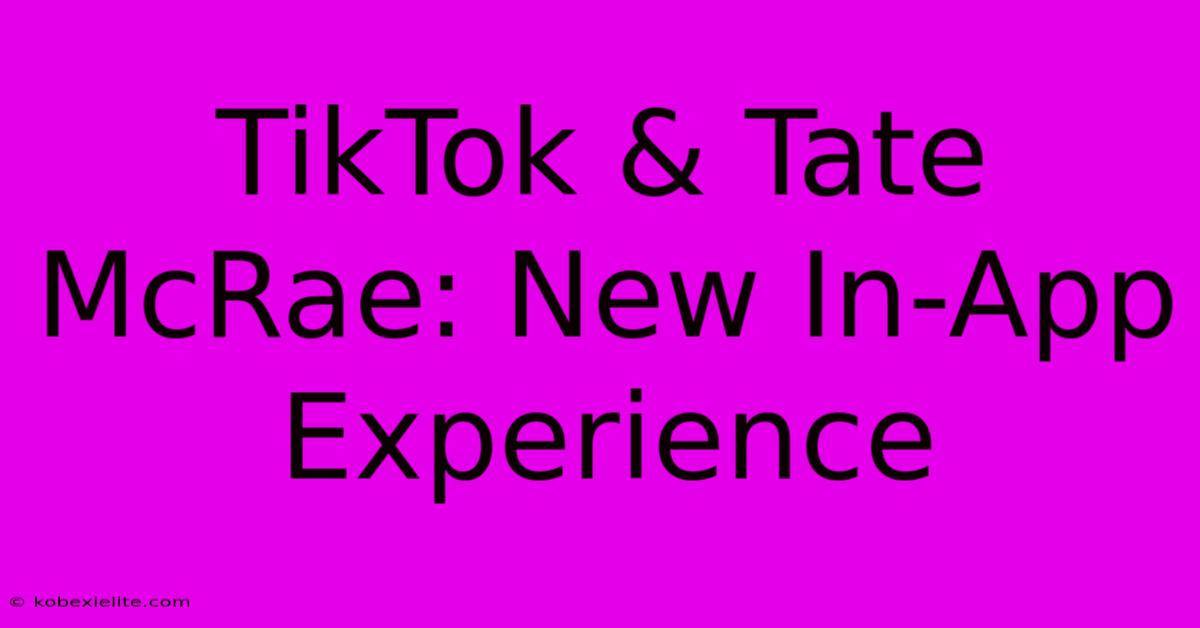 TikTok & Tate McRae: New In-App Experience