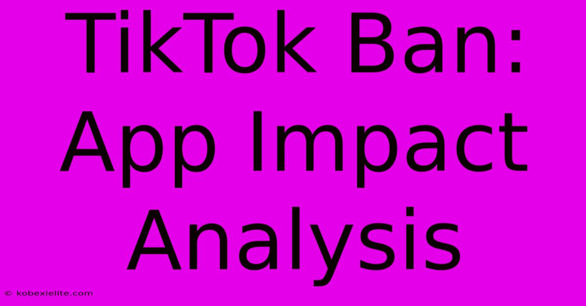 TikTok Ban: App Impact Analysis