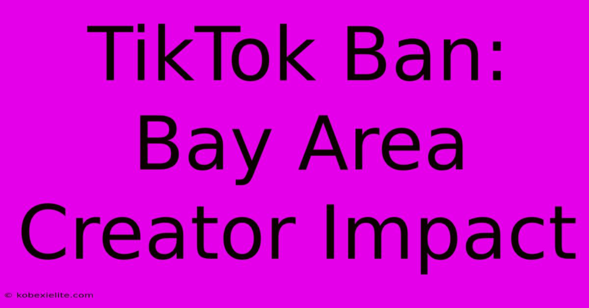 TikTok Ban: Bay Area Creator Impact