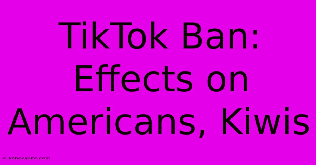 TikTok Ban: Effects On Americans, Kiwis