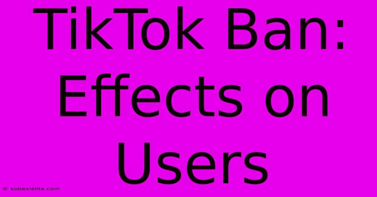 TikTok Ban: Effects On Users