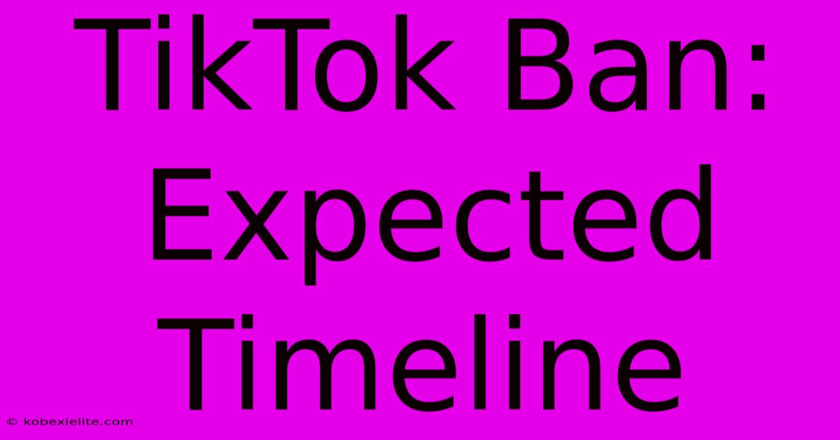 TikTok Ban: Expected Timeline