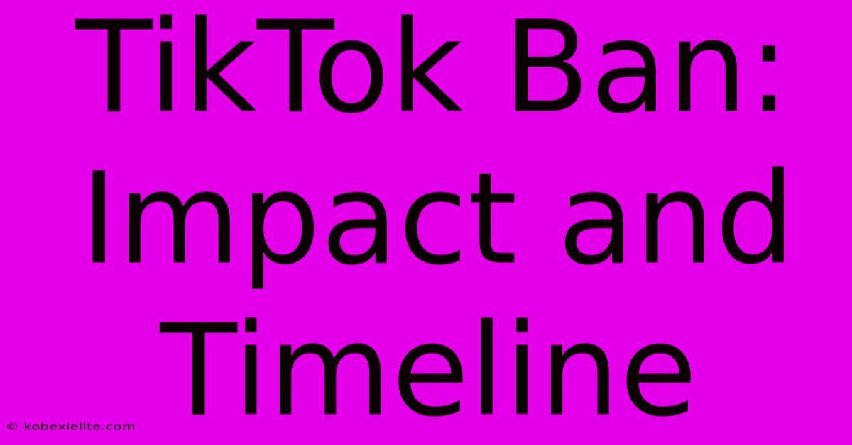 TikTok Ban: Impact And Timeline