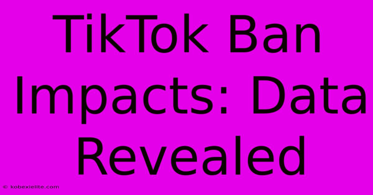 TikTok Ban Impacts: Data Revealed