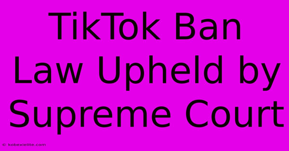 TikTok Ban Law Upheld By Supreme Court