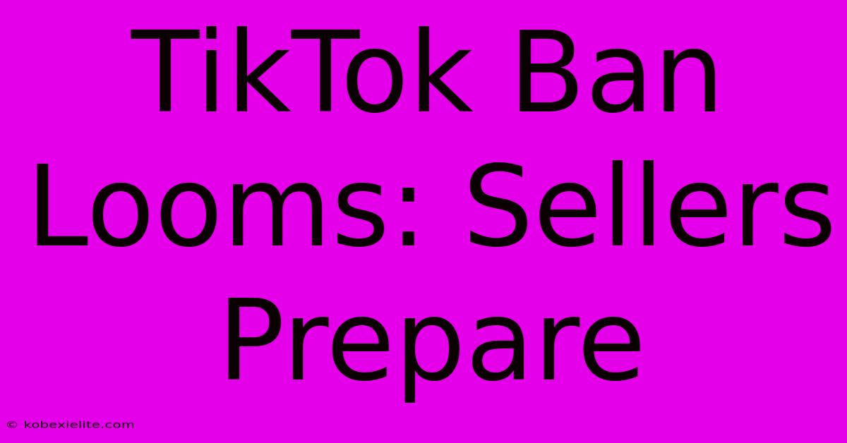 TikTok Ban Looms: Sellers Prepare