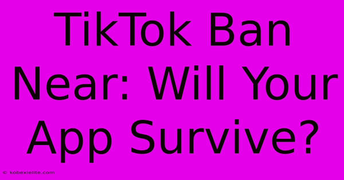 TikTok Ban Near: Will Your App Survive?