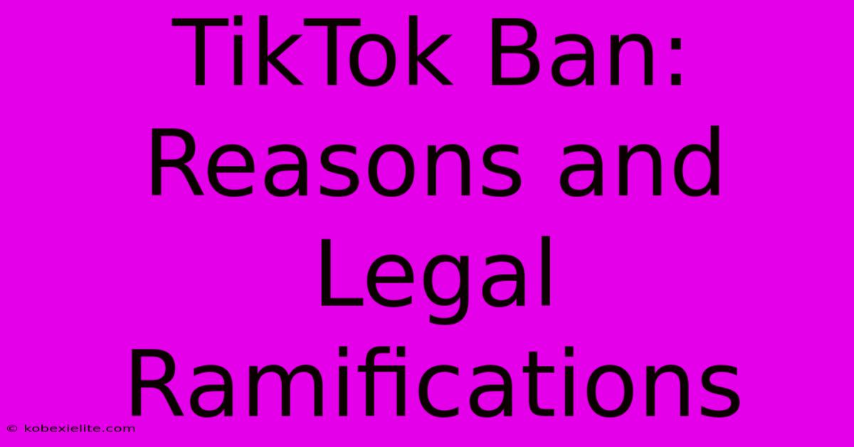 TikTok Ban: Reasons And Legal Ramifications