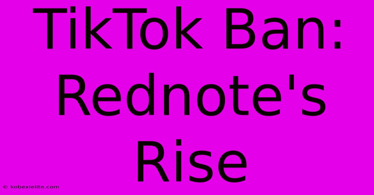 TikTok Ban: Rednote's Rise