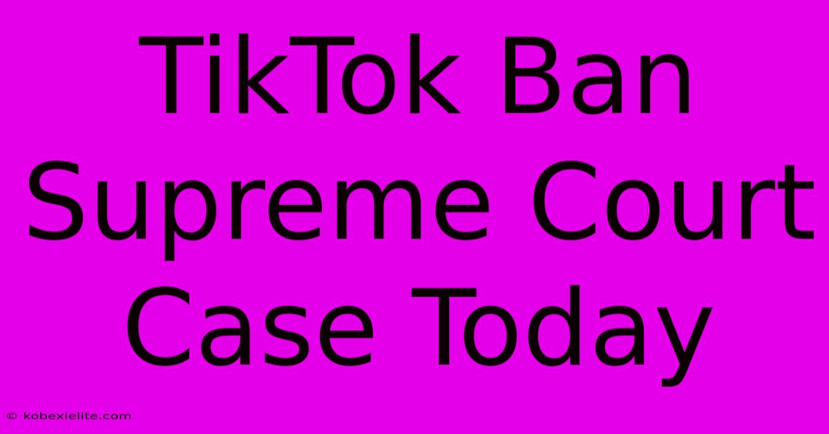 TikTok Ban Supreme Court Case Today