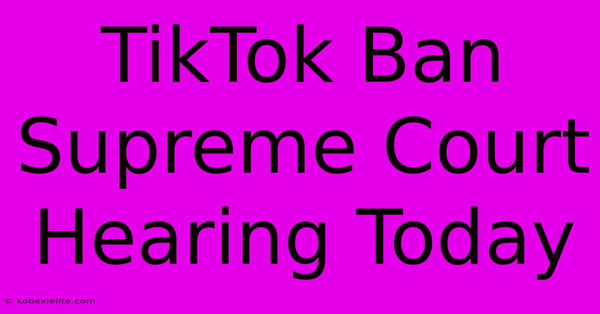 TikTok Ban Supreme Court Hearing Today