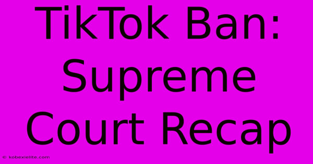 TikTok Ban: Supreme Court Recap