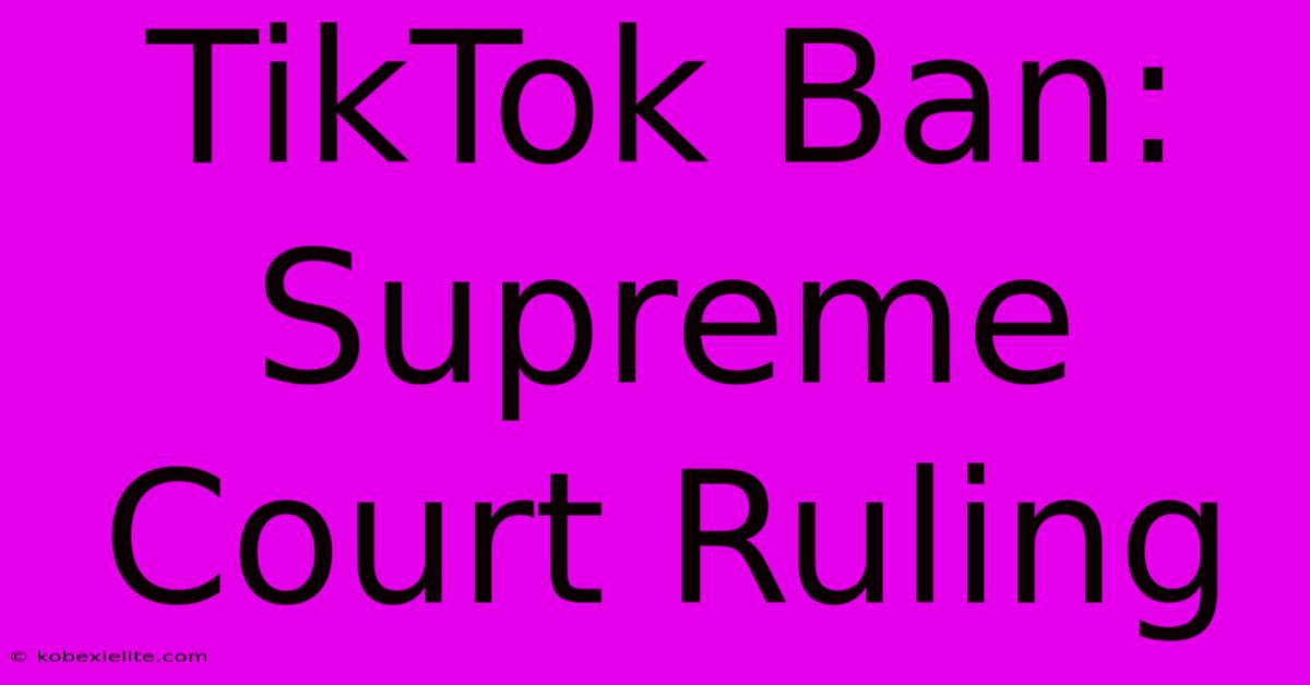 TikTok Ban: Supreme Court Ruling