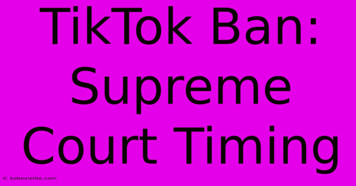 TikTok Ban: Supreme Court Timing