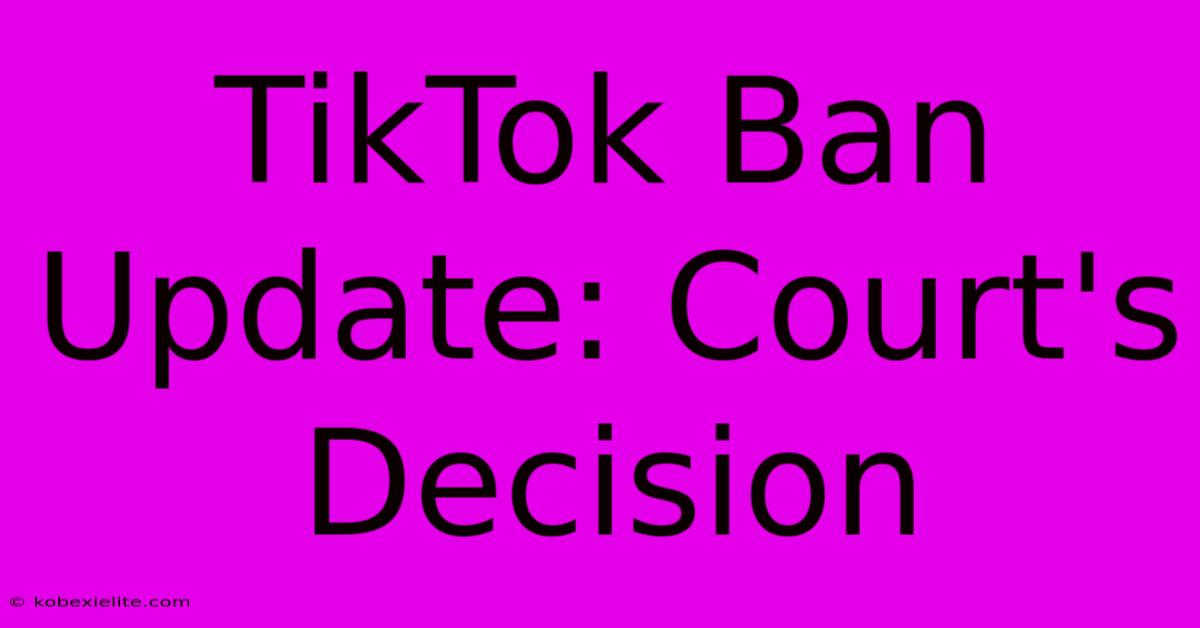 TikTok Ban Update: Court's Decision