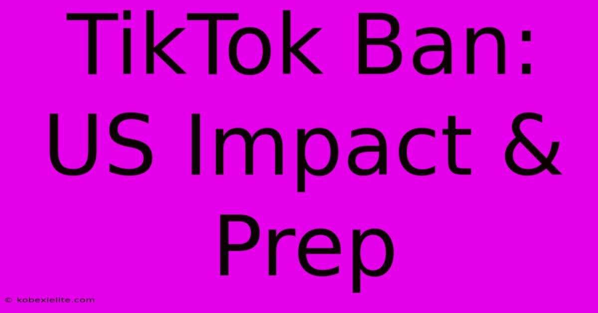 TikTok Ban: US Impact & Prep