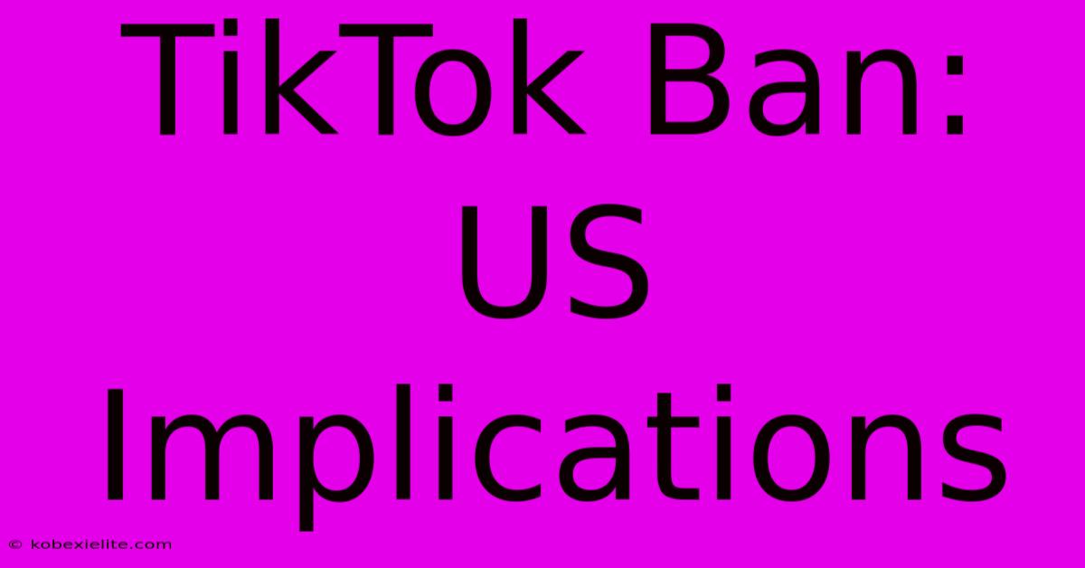 TikTok Ban: US Implications