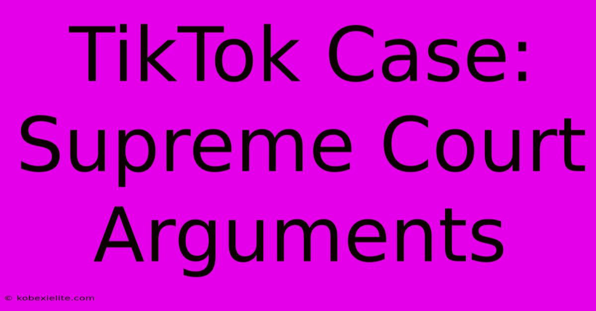 TikTok Case: Supreme Court Arguments