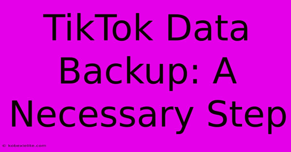 TikTok Data Backup: A Necessary Step