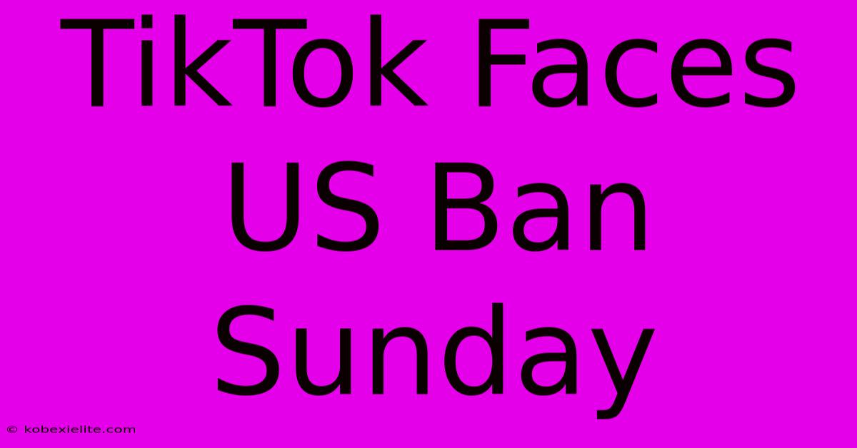 TikTok Faces US Ban Sunday