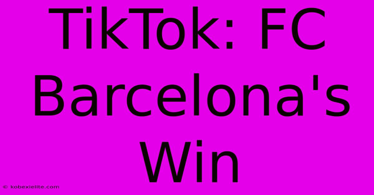 TikTok: FC Barcelona's Win