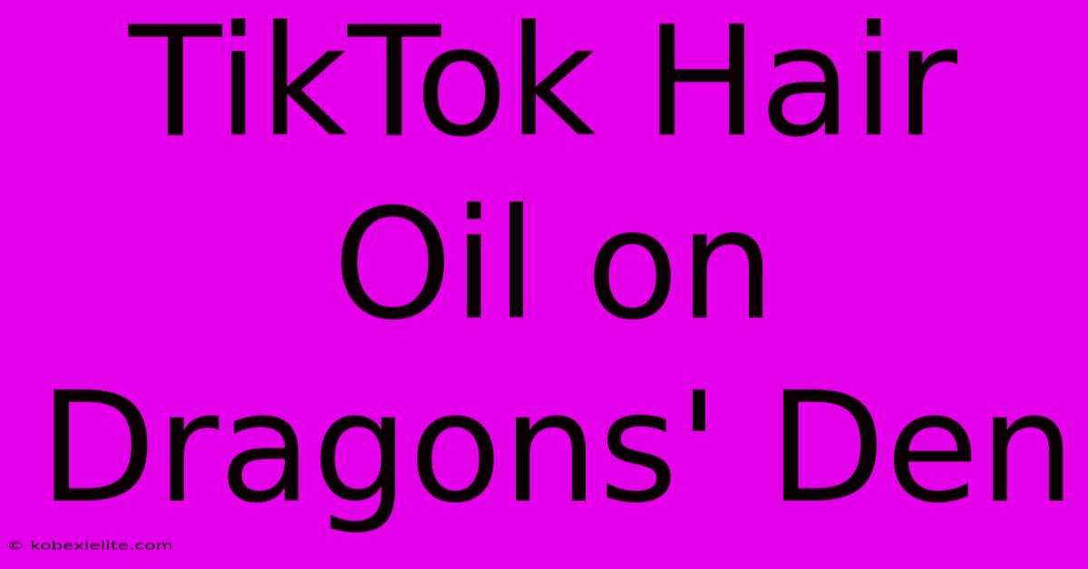 TikTok Hair Oil On Dragons' Den