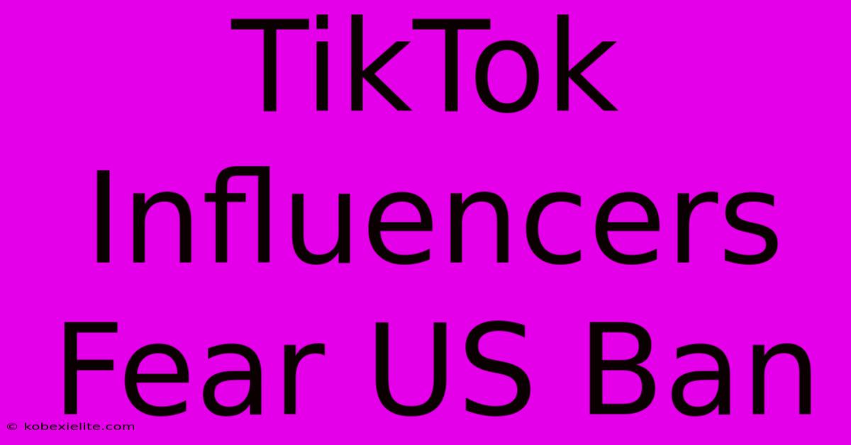 TikTok Influencers Fear US Ban