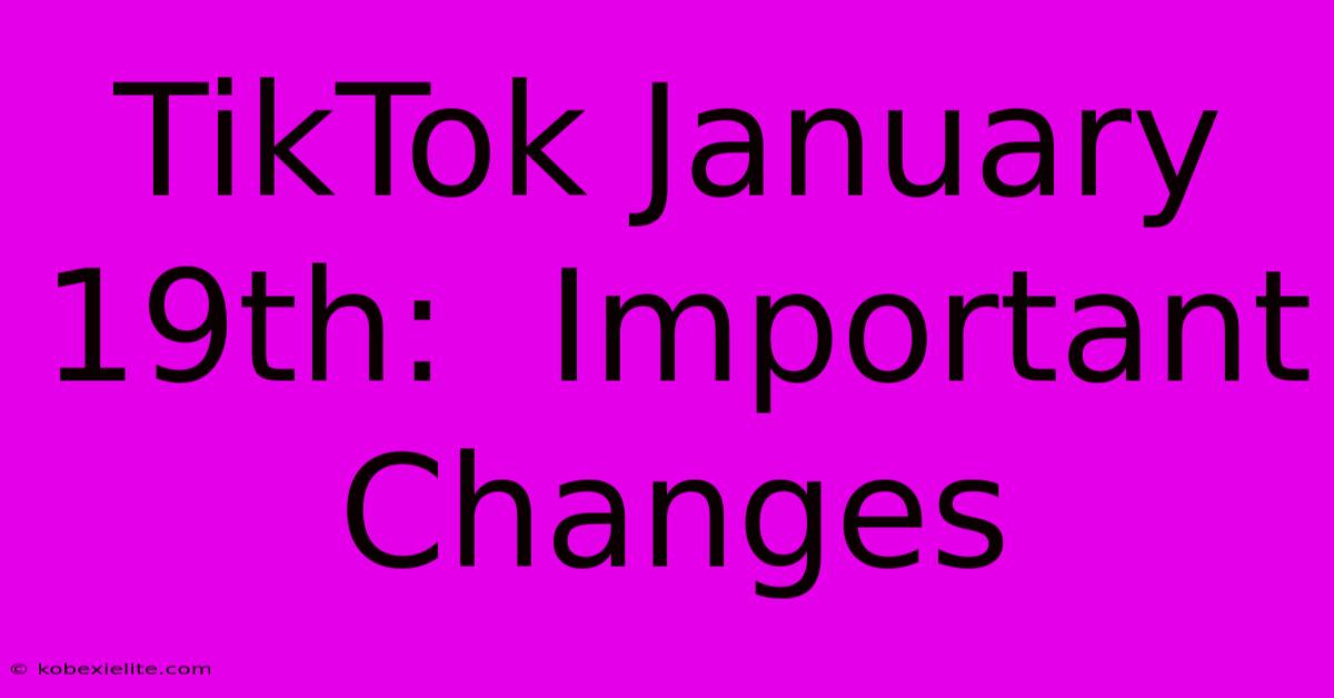 TikTok January 19th:  Important Changes