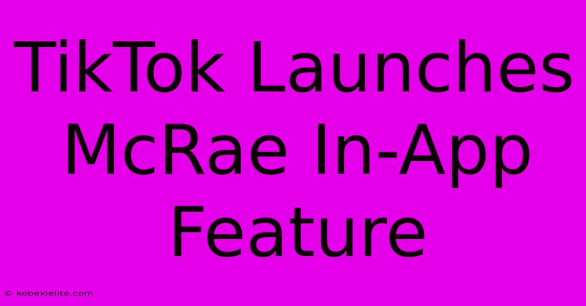 TikTok Launches McRae In-App Feature