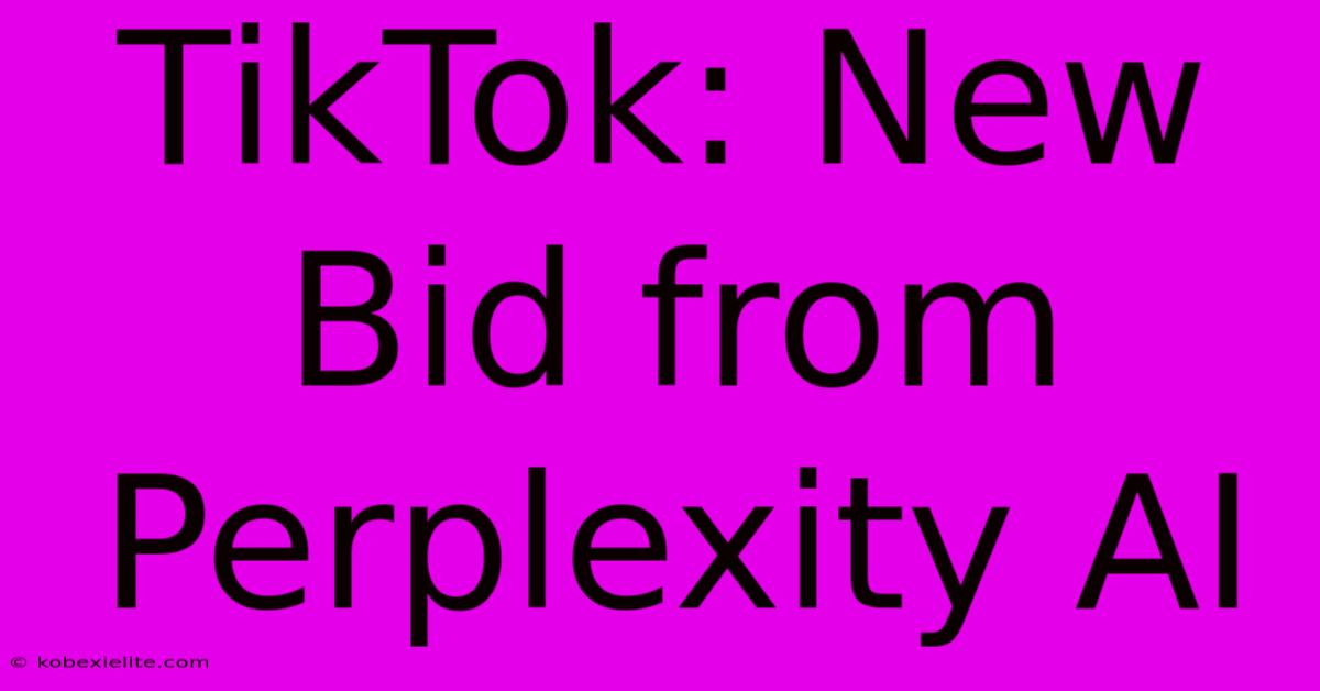 TikTok: New Bid From Perplexity AI