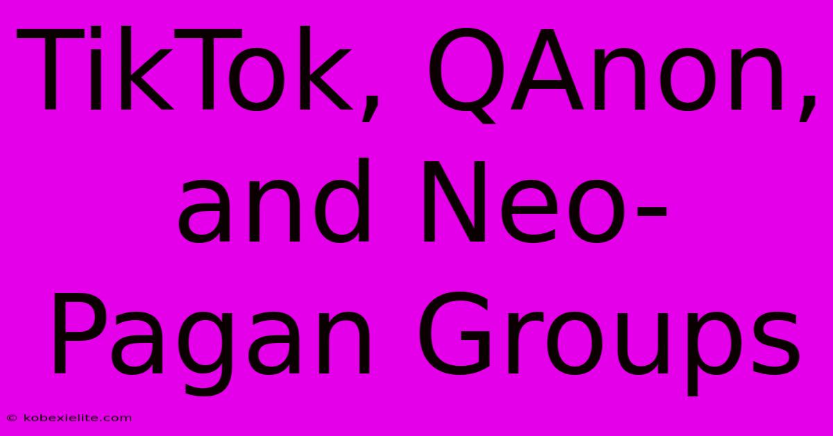 TikTok, QAnon, And Neo-Pagan Groups