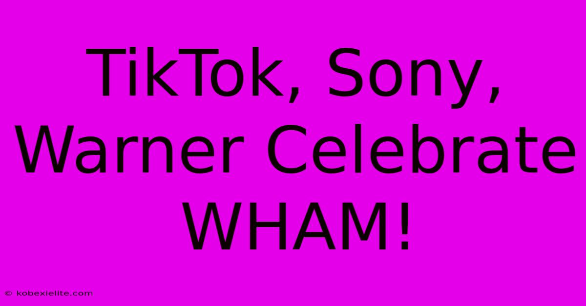 TikTok, Sony, Warner Celebrate WHAM! TikTok, Sony, Warner Celebrate WHAM!