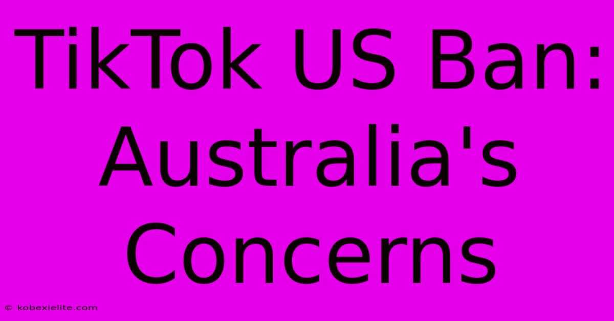 TikTok US Ban: Australia's Concerns