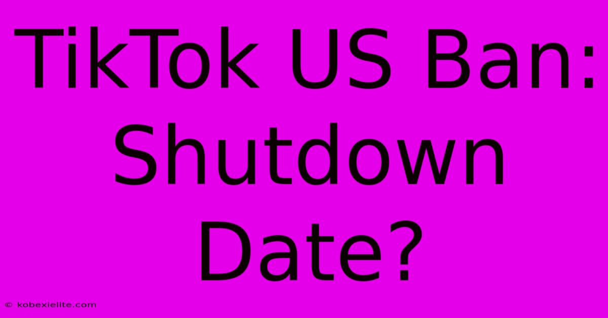 TikTok US Ban: Shutdown Date?