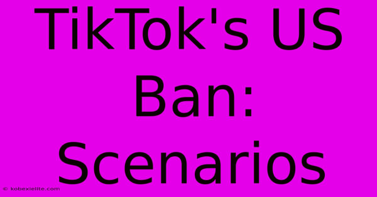 TikTok's US Ban: Scenarios