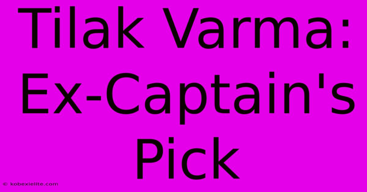 Tilak Varma: Ex-Captain's Pick