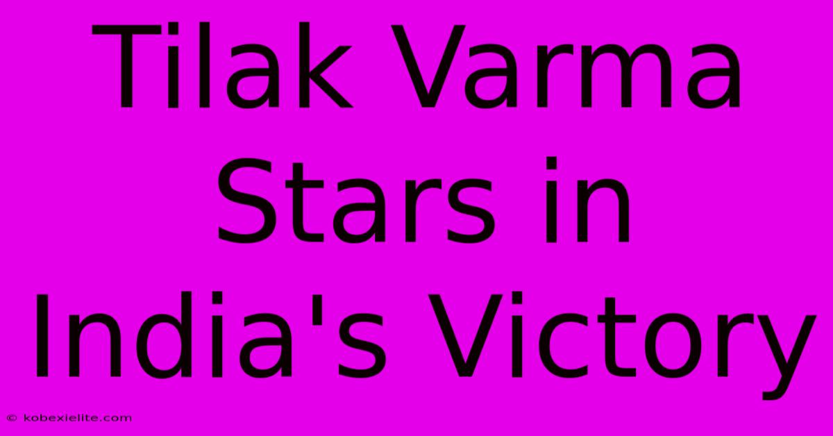 Tilak Varma Stars In India's Victory