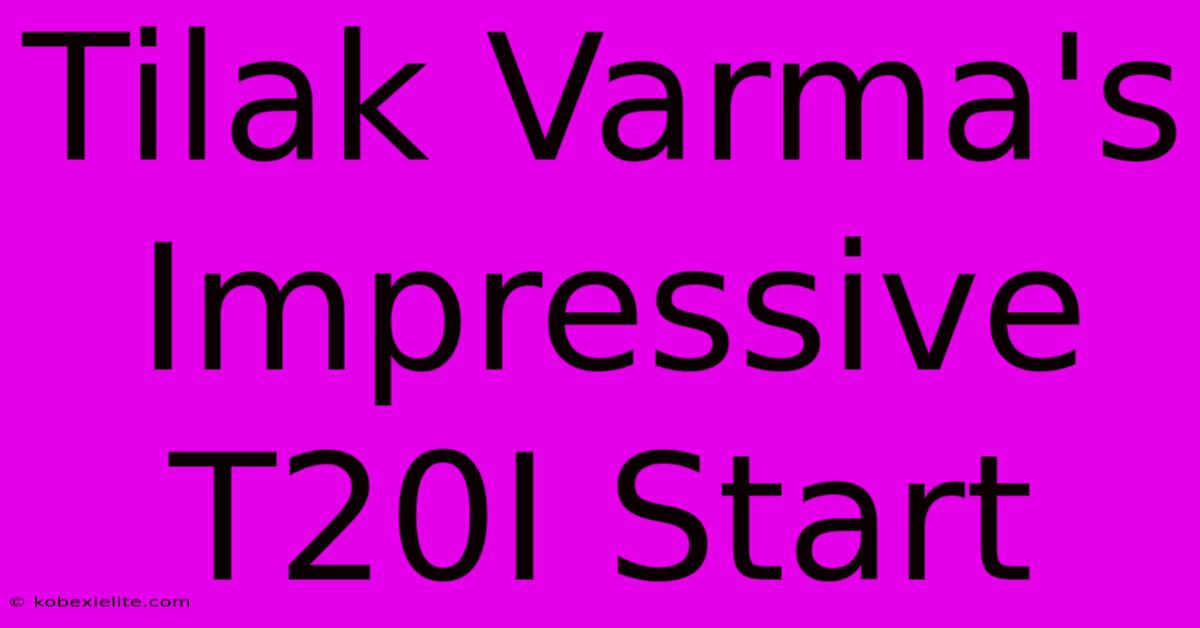 Tilak Varma's Impressive T20I Start