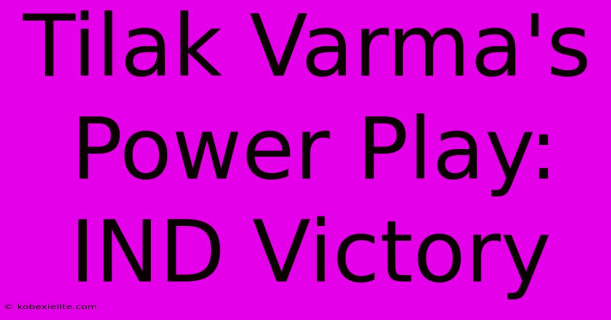 Tilak Varma's Power Play: IND Victory