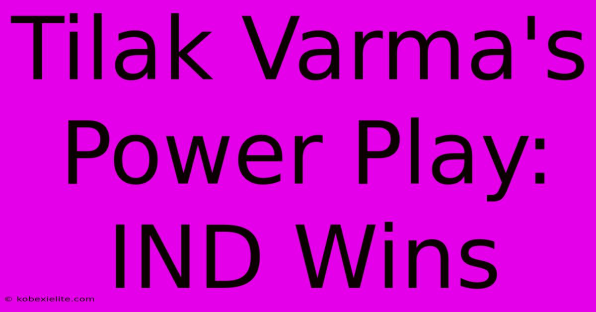 Tilak Varma's Power Play: IND Wins