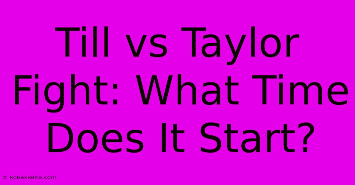 Till Vs Taylor Fight: What Time Does It Start?