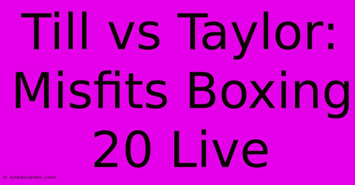 Till Vs Taylor: Misfits Boxing 20 Live