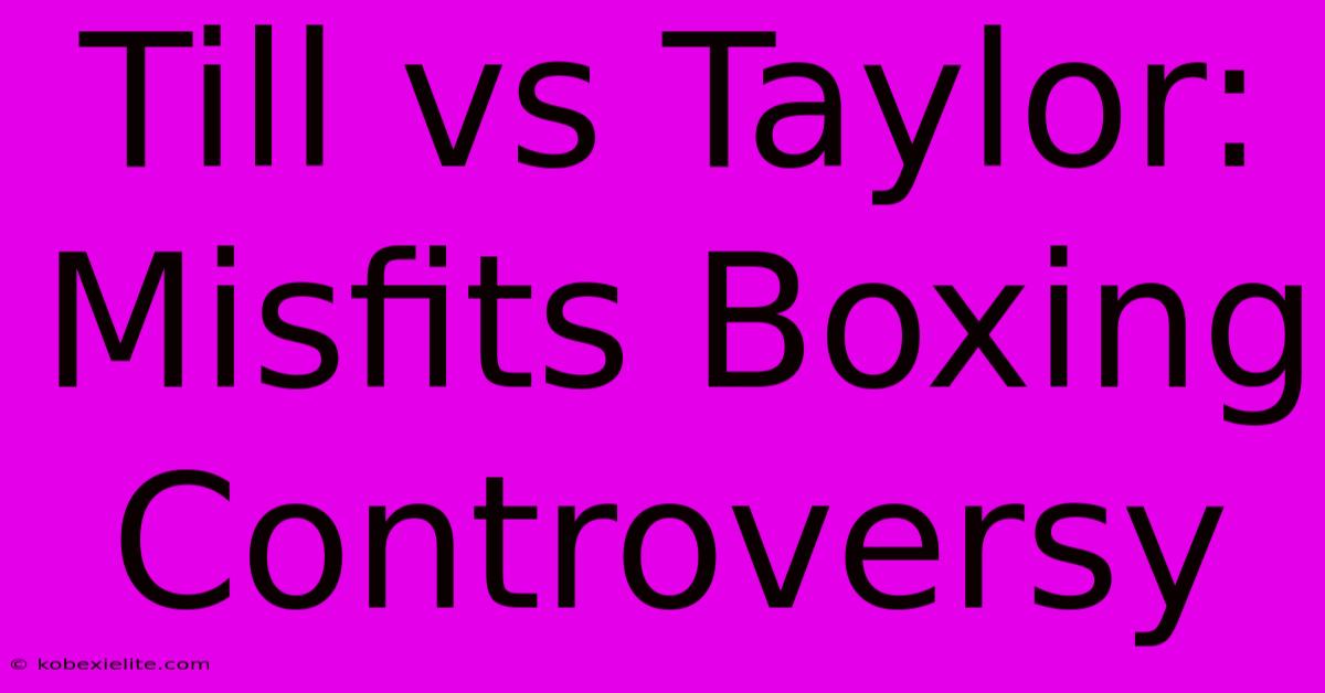 Till Vs Taylor: Misfits Boxing Controversy