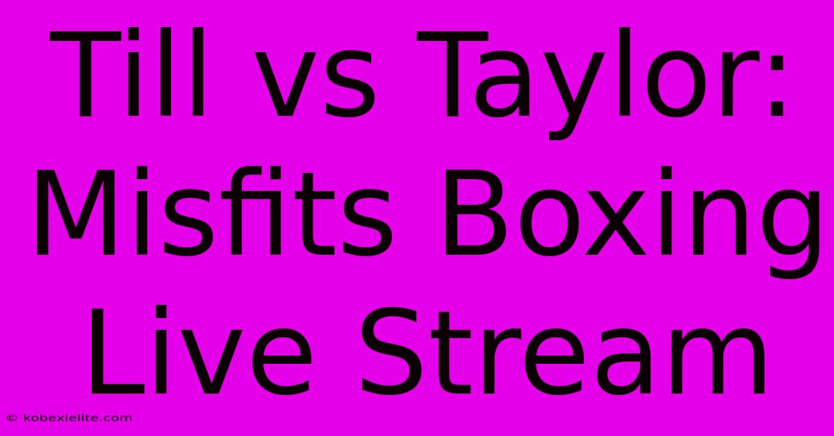 Till Vs Taylor: Misfits Boxing Live Stream