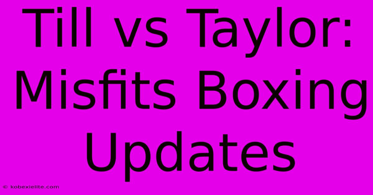 Till Vs Taylor: Misfits Boxing Updates