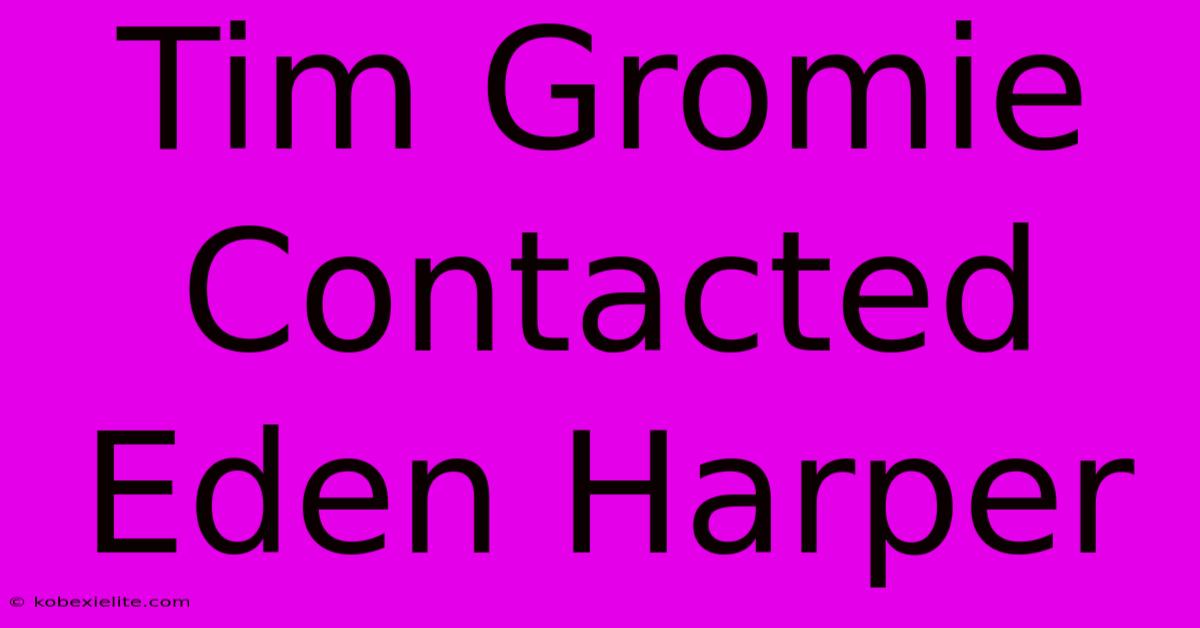 Tim Gromie Contacted Eden Harper