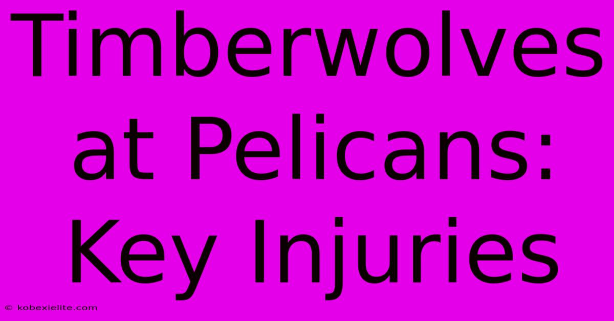 Timberwolves At Pelicans: Key Injuries